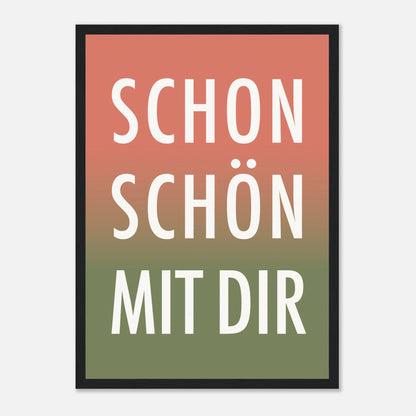 Poster „Schon Schön Mit Dir“ in schwarzem Holzrahmen.